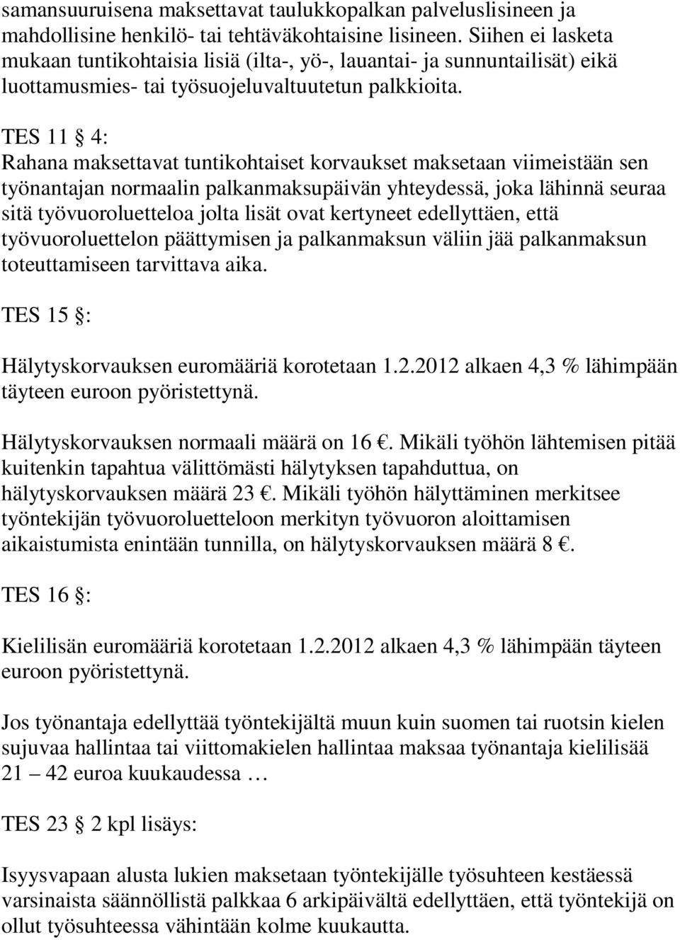 TES 11 4: Rahana maksettavat tuntikohtaiset korvaukset maksetaan viimeistään sen työnantajan normaalin palkanmaksupäivän yhteydessä, joka lähinnä seuraa sitä työvuoroluetteloa jolta lisät ovat