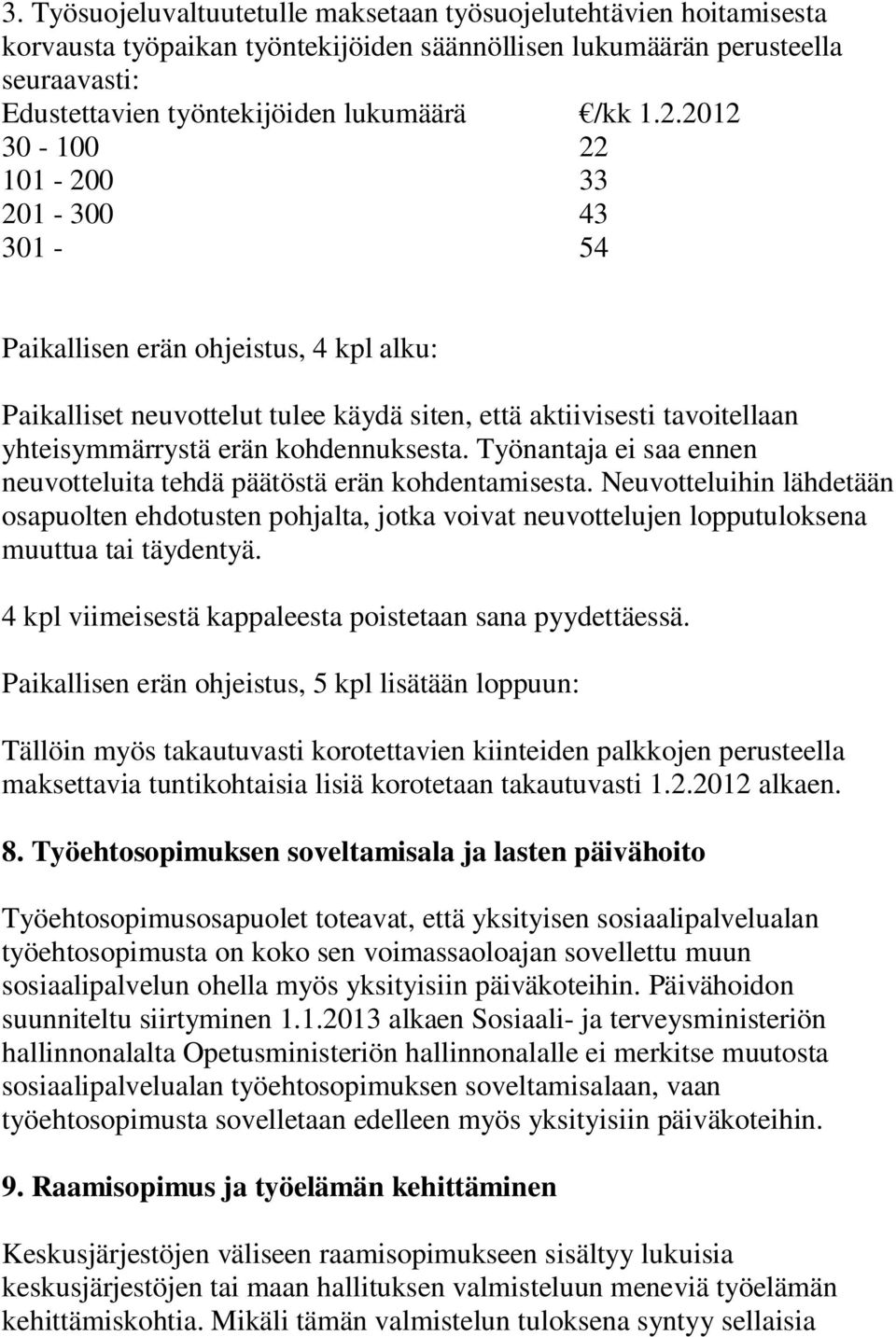 Työnantaja ei saa ennen neuvotteluita tehdä päätöstä erän kohdentamisesta. Neuvotteluihin lähdetään osapuolten ehdotusten pohjalta, jotka voivat neuvottelujen lopputuloksena muuttua tai täydentyä.