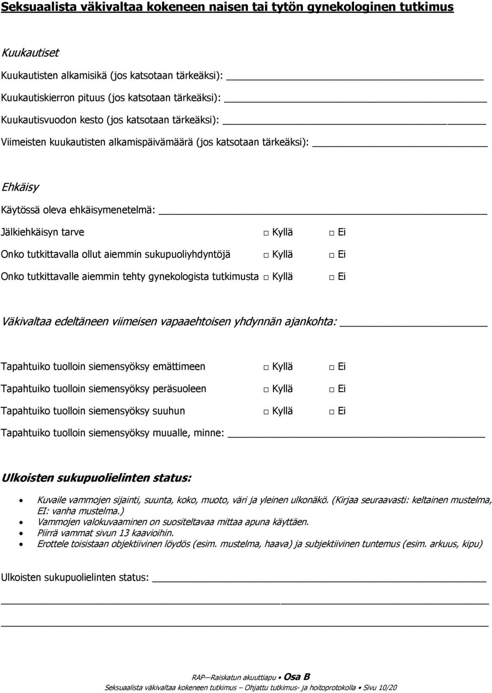 tutkittavalla ollut aiemmin sukupuoliyhdyntöjä Ei Onko tutkittavalle aiemmin tehty gynekologista tutkimusta Ei Väkivaltaa edeltäneen viimeisen vapaaehtoisen yhdynnän ajankohta: Tapahtuiko tuolloin