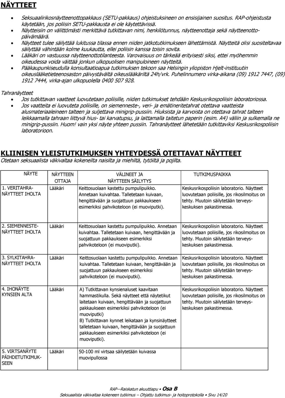 Näytteet tulee säilyttää lukitussa tilassa ennen niiden jatkotutkimukseen lähettämistä. Näytteitä olisi suositeltavaa säilyttää vähintään kolme kuukautta, ellei poliisin kanssa toisin sovita.