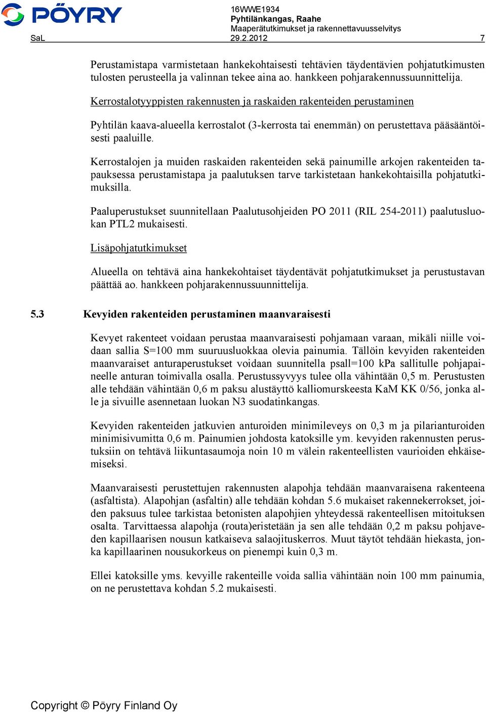 Kerrostalojen ja muiden raskaiden rakenteiden sekä painumille arkojen rakenteiden tapauksessa perustamistapa ja paalutuksen tarve tarkistetaan hankekohtaisilla pohjatutkimuksilla.