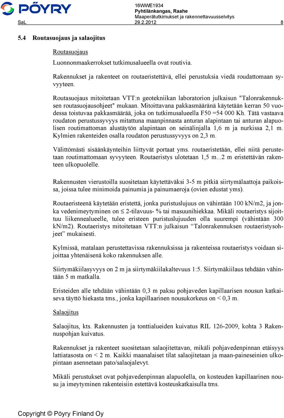 Routasuojaus mitoitetaan VTT:n geotekniikan laboratorion julkaisun "Talonrakennuksen routasuojausohjeet" mukaan.