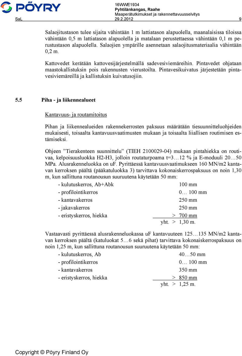 alapuolella. Salaojien ympärille asennetaan salaojitusmateriaalia vähintään 0,2 m. Kattovedet kerätään kattovesijärjestelmällä sadevesiviemäreihin.