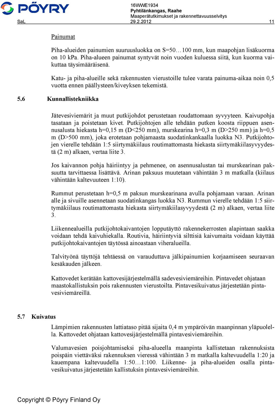 Katu- ja piha-alueille sekä rakennusten vierustoille tulee varata painuma-aikaa noin 0,5 vuotta ennen päällysteen/kiveyksen tekemistä. 5.