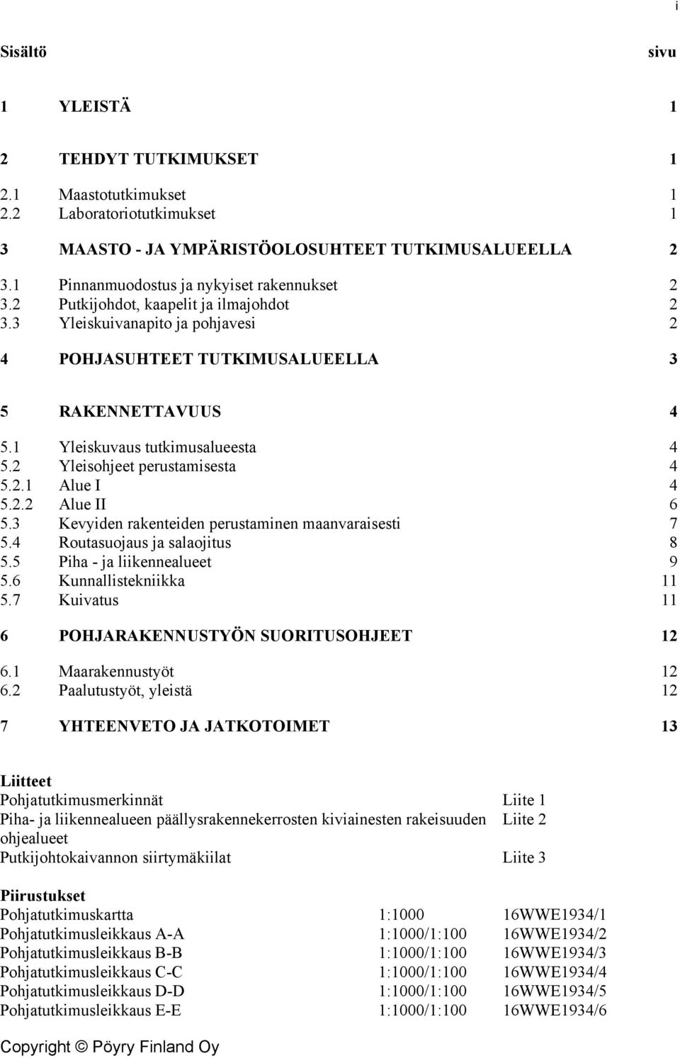 1 Yleiskuvaus tutkimusalueesta 4 5.2 Yleisohjeet perustamisesta 4 5.2.1 Alue I 4 5.2.2 Alue II 6 5.3 Kevyiden rakenteiden perustaminen maanvaraisesti 7 5.4 Routasuojaus ja salaojitus 8 5.