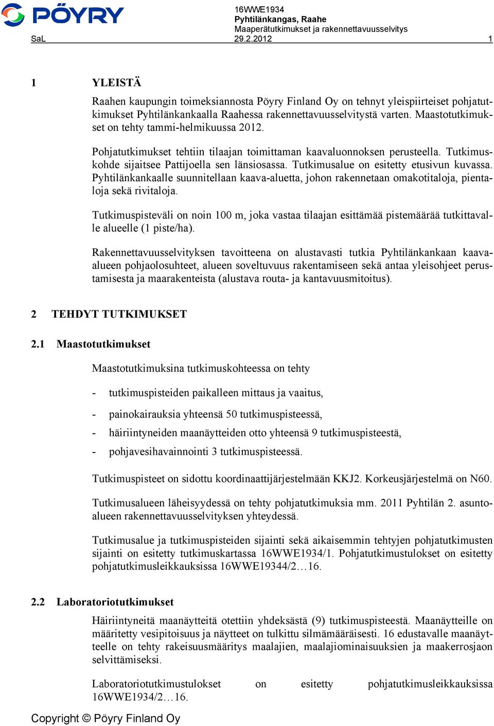 Tutkimusalue on esitetty etusivun kuvassa. Pyhtilänkankaalle suunnitellaan kaava-aluetta, johon rakennetaan omakotitaloja, pientaloja sekä rivitaloja.