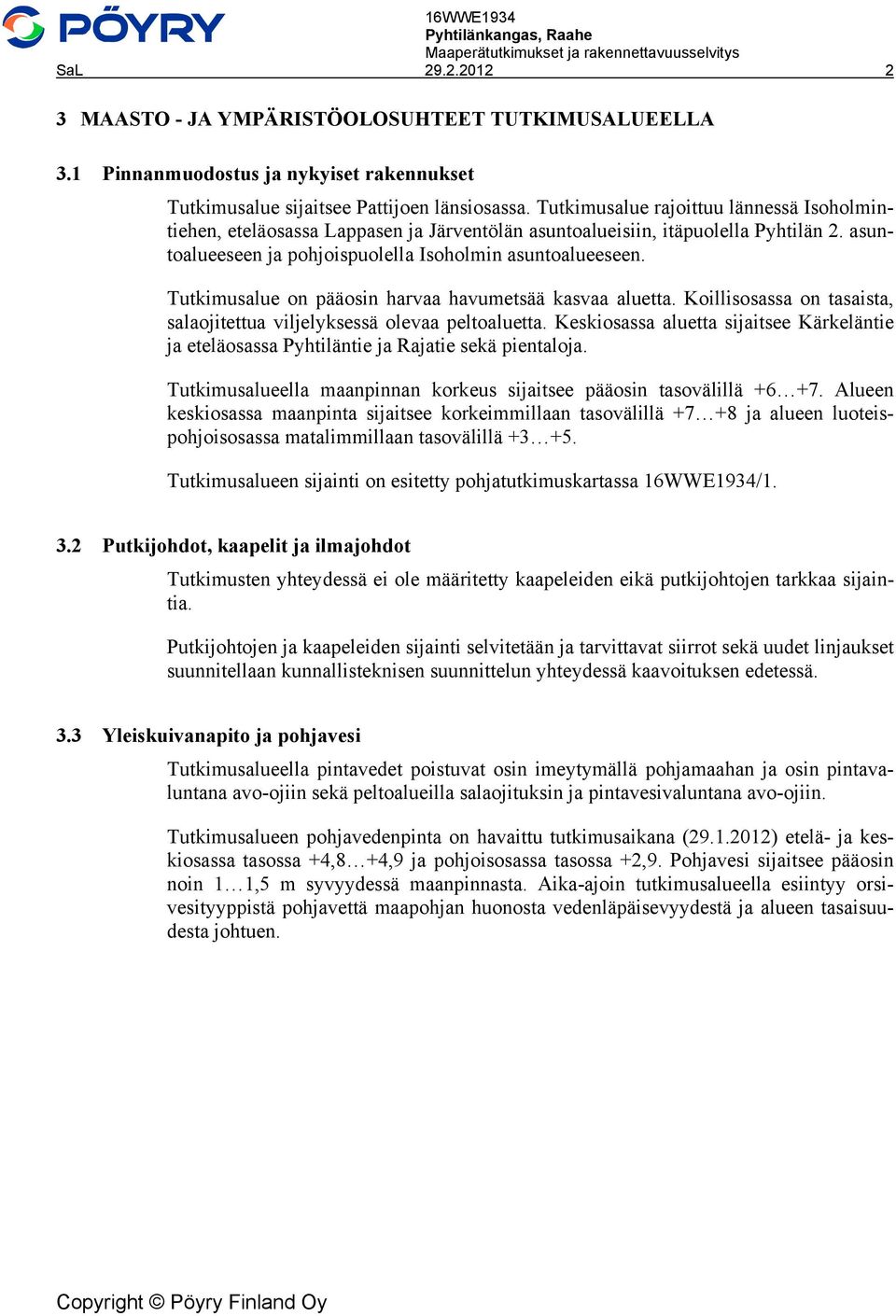 Tutkimusalue on pääosin harvaa havumetsää kasvaa aluetta. Koillisosassa on tasaista, salaojitettua viljelyksessä olevaa peltoaluetta.