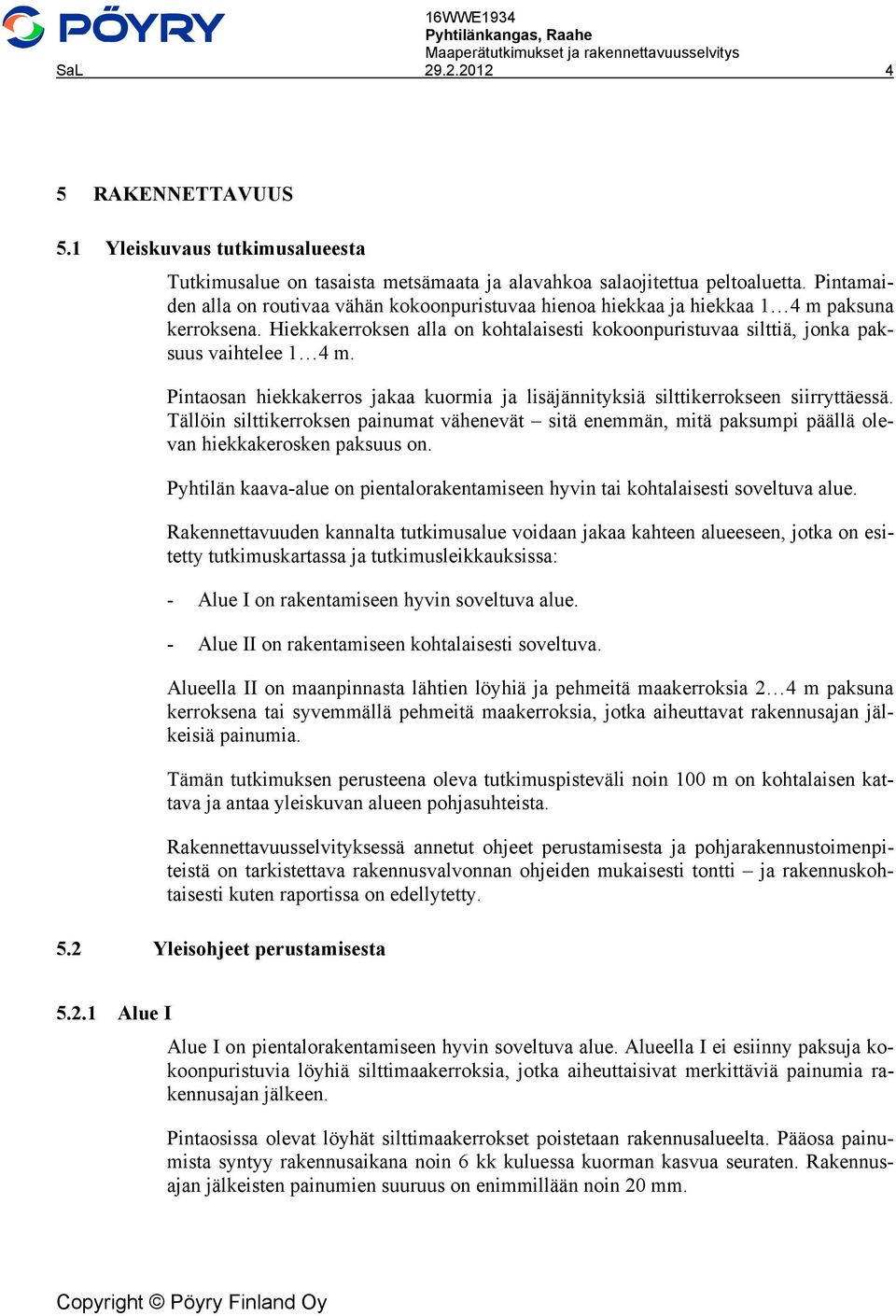 Pintaosan hiekkakerros jakaa kuormia ja lisäjännityksiä silttikerrokseen siirryttäessä. Tällöin silttikerroksen painumat vähenevät sitä enemmän, mitä paksumpi päällä olevan hiekkakerosken paksuus on.