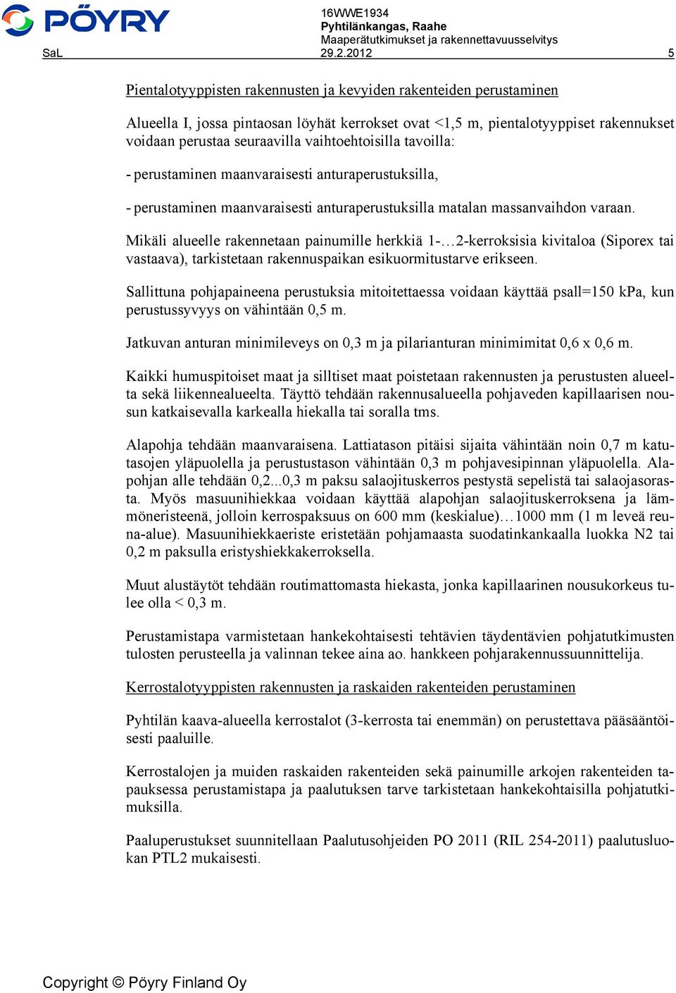 vaihtoehtoisilla tavoilla: - perustaminen maanvaraisesti anturaperustuksilla, - perustaminen maanvaraisesti anturaperustuksilla matalan massanvaihdon varaan.