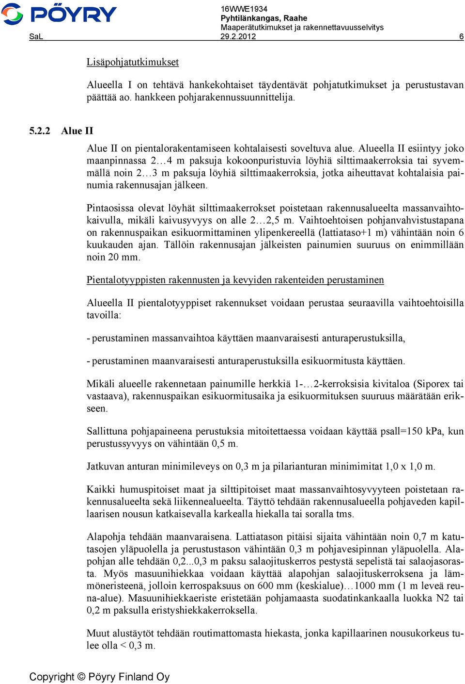 rakennusajan jälkeen. Pintaosissa olevat löyhät silttimaakerrokset poistetaan rakennusalueelta massanvaihtokaivulla, mikäli kaivusyvyys on alle 2 2,5 m.