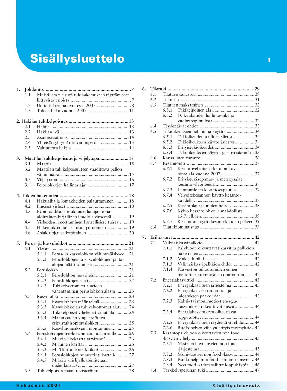 Maatilan tukikelpoisuus ja viljelytapa...15 3.1 Maatila...15 3.2 Maatilan tukikelpoisuuteen vaadittava pellon vähimmäisala...15 3.3 Viljelytapa...16 3.4 Peltolohkojen hallinta-ajat...17 4.