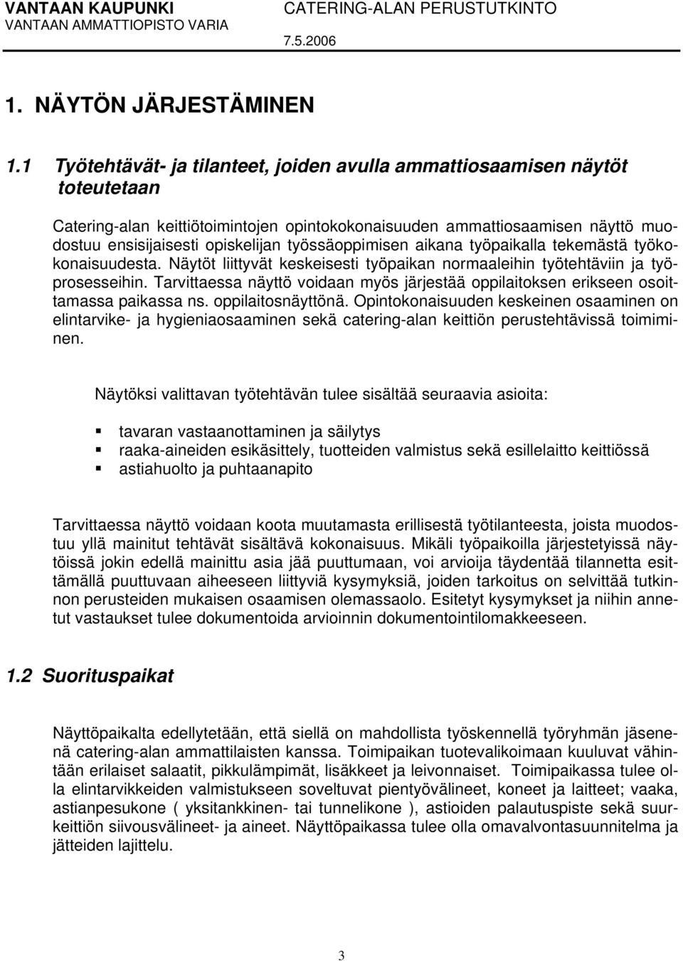 työssäoppimisen aikana työpaikalla tekemästä työkokonaisuudesta. Näytöt liittyvät keskeisesti työpaikan normaaleihin työtehtäviin ja työprosesseihin.