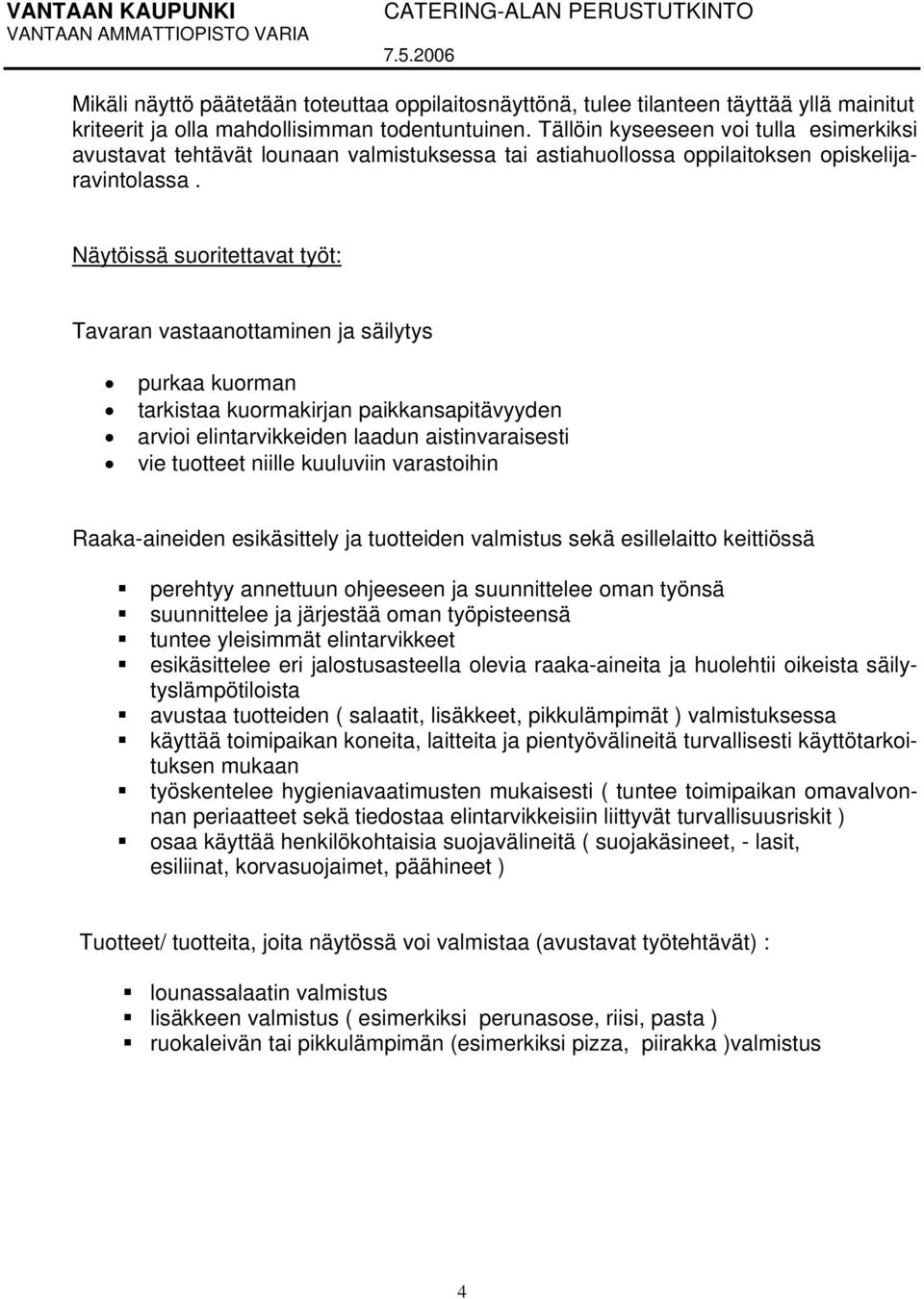 Näytöissä suoritettavat työt: Tavaran vastaanottaminen ja säilytys purkaa kuorman tarkistaa kuormakirjan paikkansapitävyyden arvioi elintarvikkeiden laadun aistinvaraisesti vie tuotteet niille