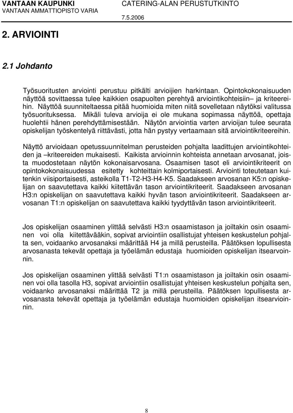 Näyttöä suunniteltaessa pitää huomioida miten niitä sovelletaan näytöksi valitussa työsuorituksessa.