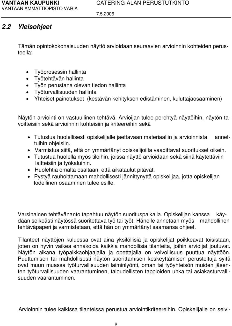 Arvioijan tulee perehtyä näyttöihin, näytön tavoitteisiin sekä arvioinnin kohteisiin ja kriteereihin sekä Tutustua huolellisesti opiskelijalle jaettavaan materiaaliin ja arvioinnista annettuihin