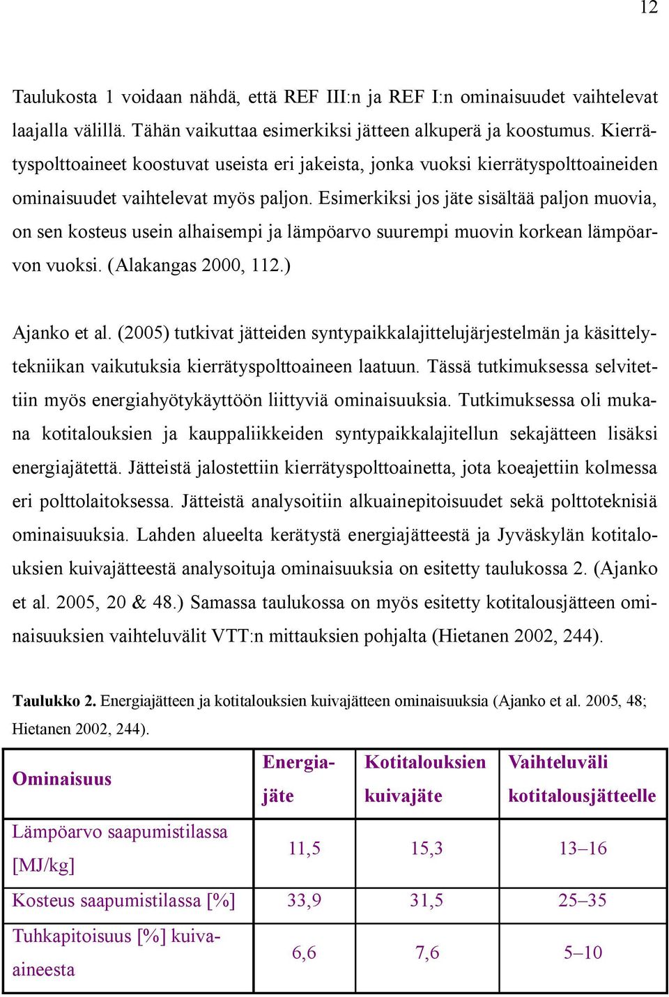 Esimerkiksi jos jäte sisältää paljon muovia, on sen kosteus usein alhaisempi ja lämpöarvo suurempi muovin korkean lämpöarvon vuoksi. (Alakangas 2000, 112.) Ajanko et al.