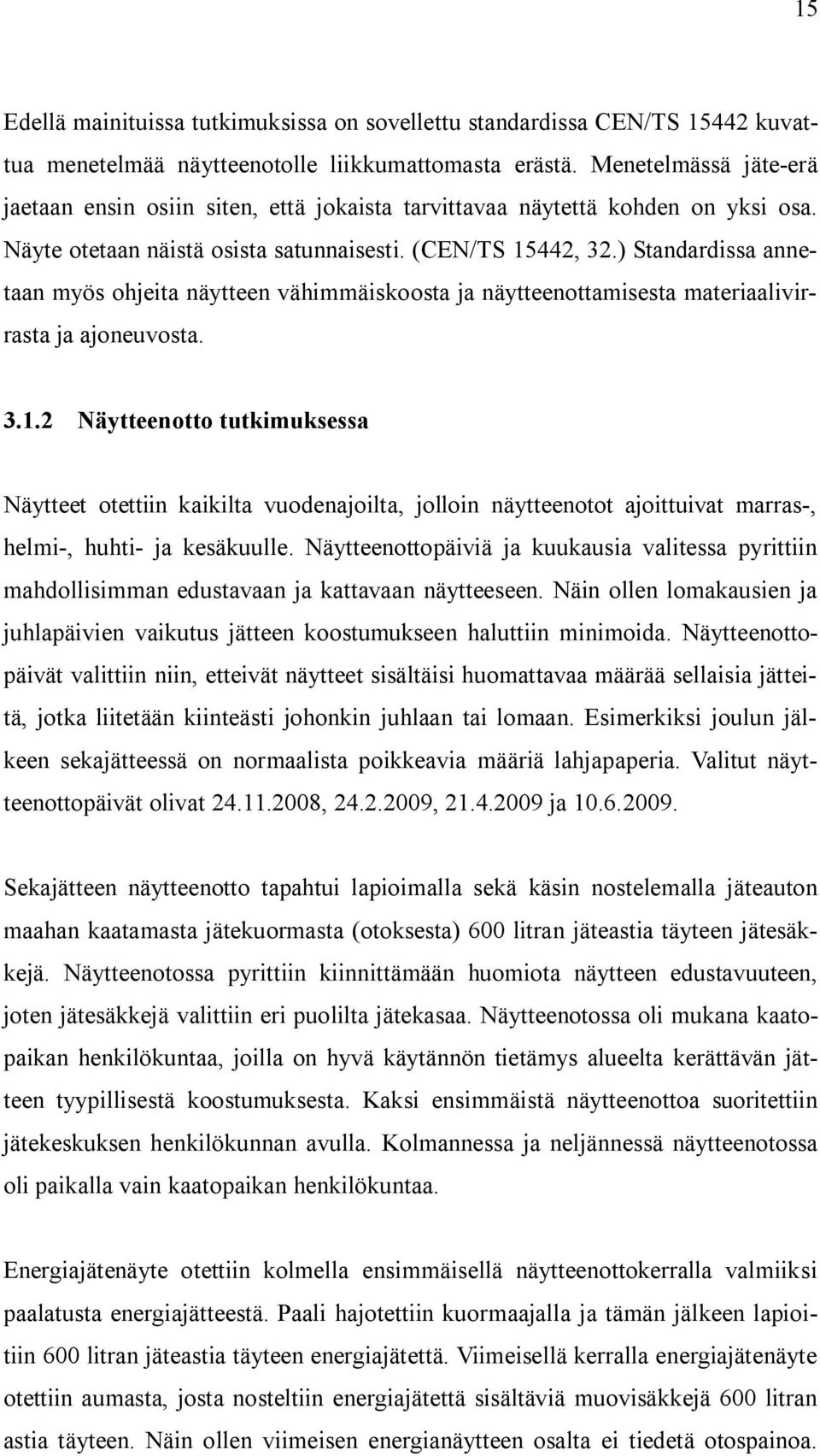 ) Standardissa annetaan myös ohjeita näytteen vähimmäiskoosta ja näytteenottamisesta materiaalivirrasta ja ajoneuvosta. 3.1.