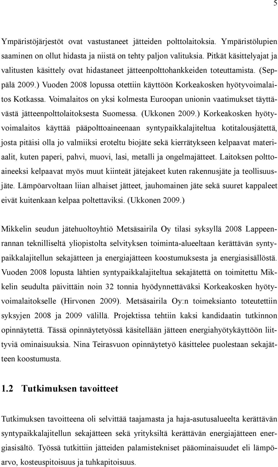 Voimalaitos on yksi kolmesta Euroopan unionin vaatimukset täyttävästä jätteenpolttolaitoksesta Suomessa. (Ukkonen 2009.