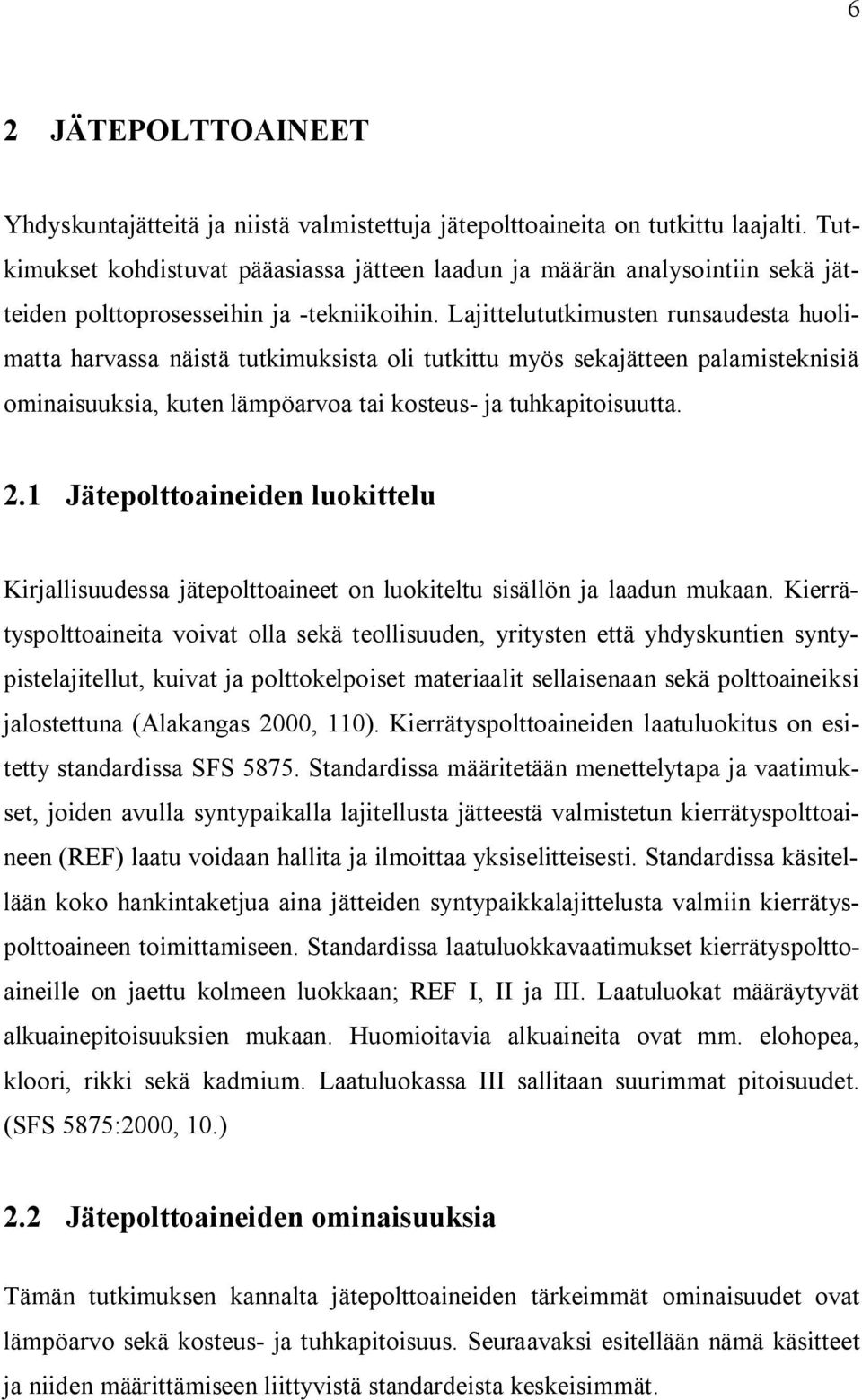 Lajittelututkimusten runsaudesta huolimatta harvassa näistä tutkimuksista oli tutkittu myös sekajätteen palamisteknisiä ominaisuuksia, kuten lämpöarvoa tai kosteus- ja tuhkapitoisuutta. 2.