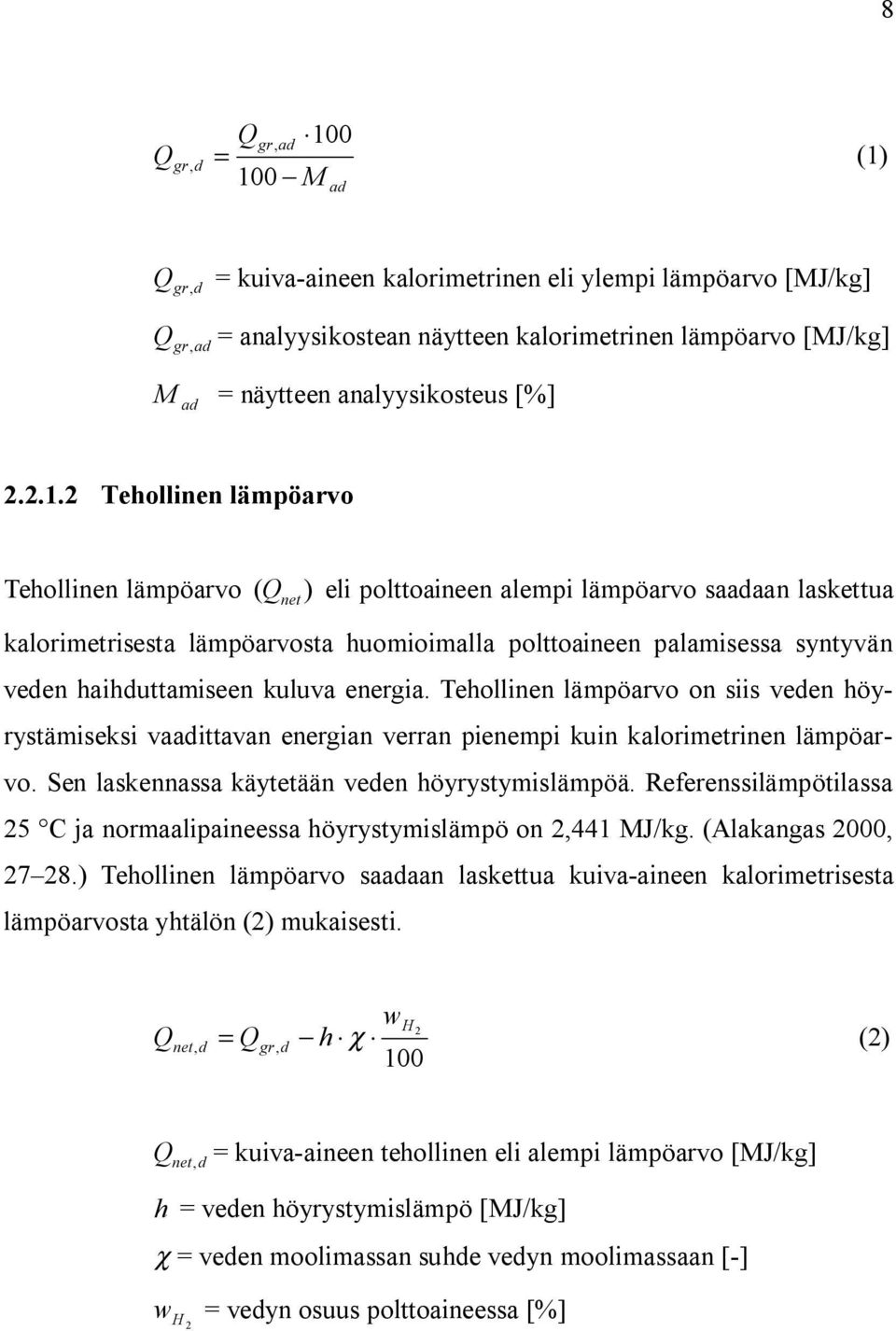 2 Tehollinen lämpöarvo Tehollinen lämpöarvo ( Q net) eli polttoaineen alempi lämpöarvo saadaan laskettua kalorimetrisesta lämpöarvosta huomioimalla polttoaineen palamisessa syntyvän veden