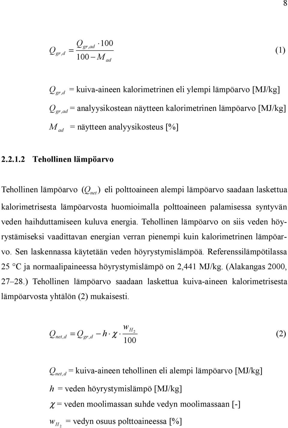 2 Tehollinen lämpöarvo Tehollinen lämpöarvo ( Q net) eli polttoaineen alempi lämpöarvo saadaan laskettua kalorimetrisesta lämpöarvosta huomioimalla polttoaineen palamisessa syntyvän veden