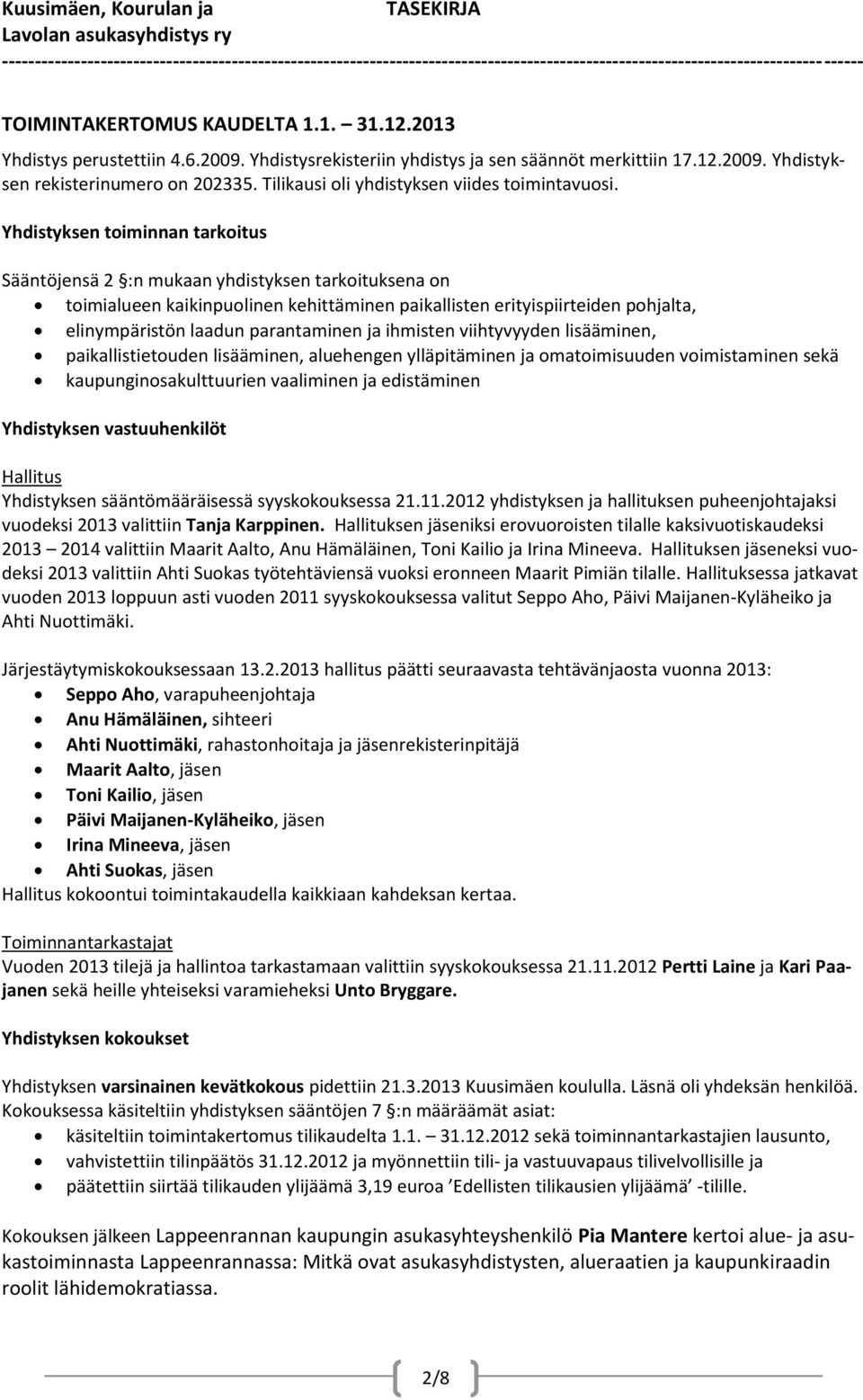 Yhdistyksen toiminnan tarkoitus Sääntöjensä 2 :n mukaan yhdistyksen tarkoituksena on toimialueen kaikinpuolinen kehittäminen paikallisten erityispiirteiden pohjalta, elinympäristön laadun