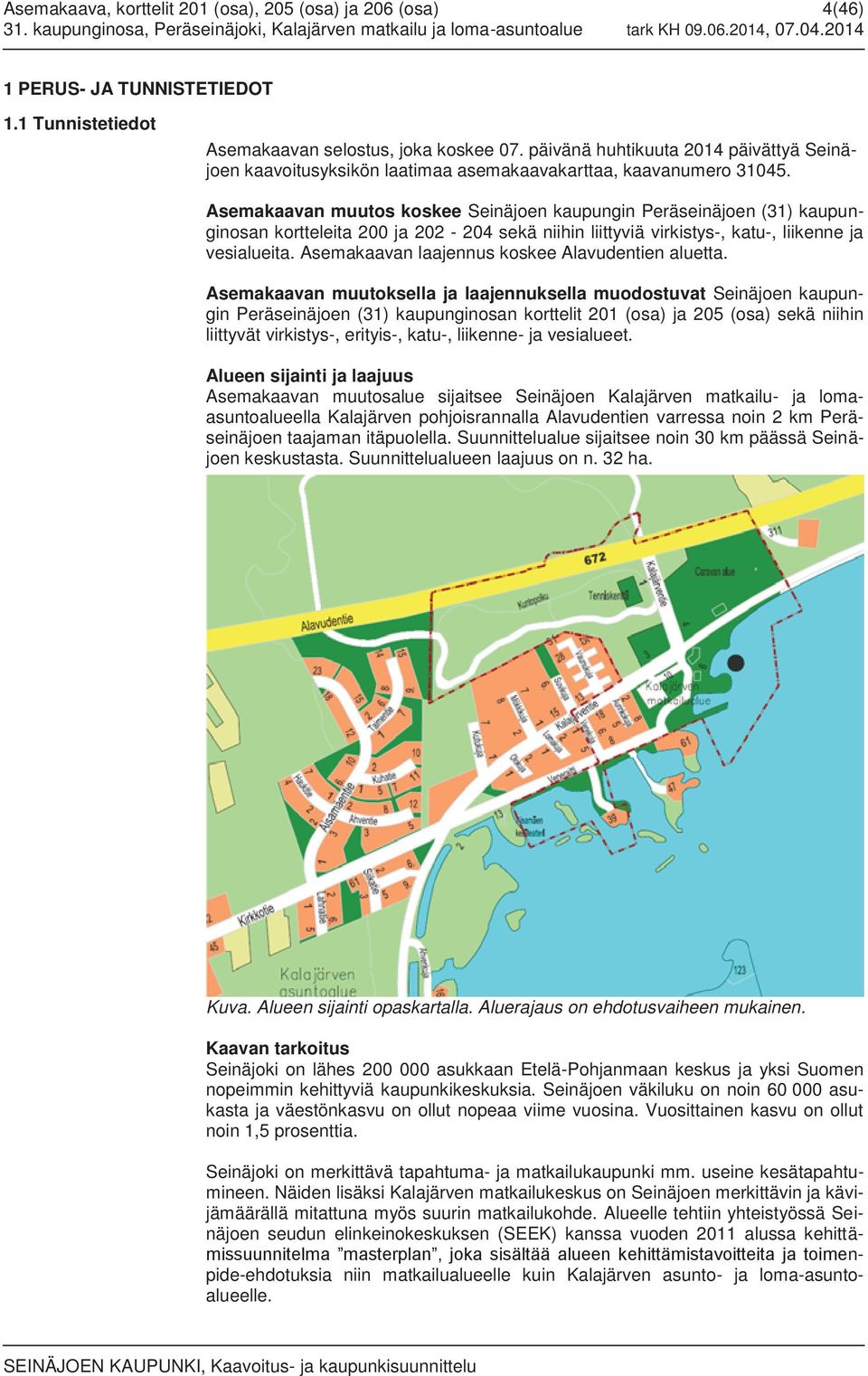 Asemakaavan muutos koskee Seinäjoen kaupungin Peräseinäjoen (31) kaupunginosan kortteleita 200 ja 202-204 sekä niihin liittyviä virkistys-, katu-, liikenne ja vesialueita.