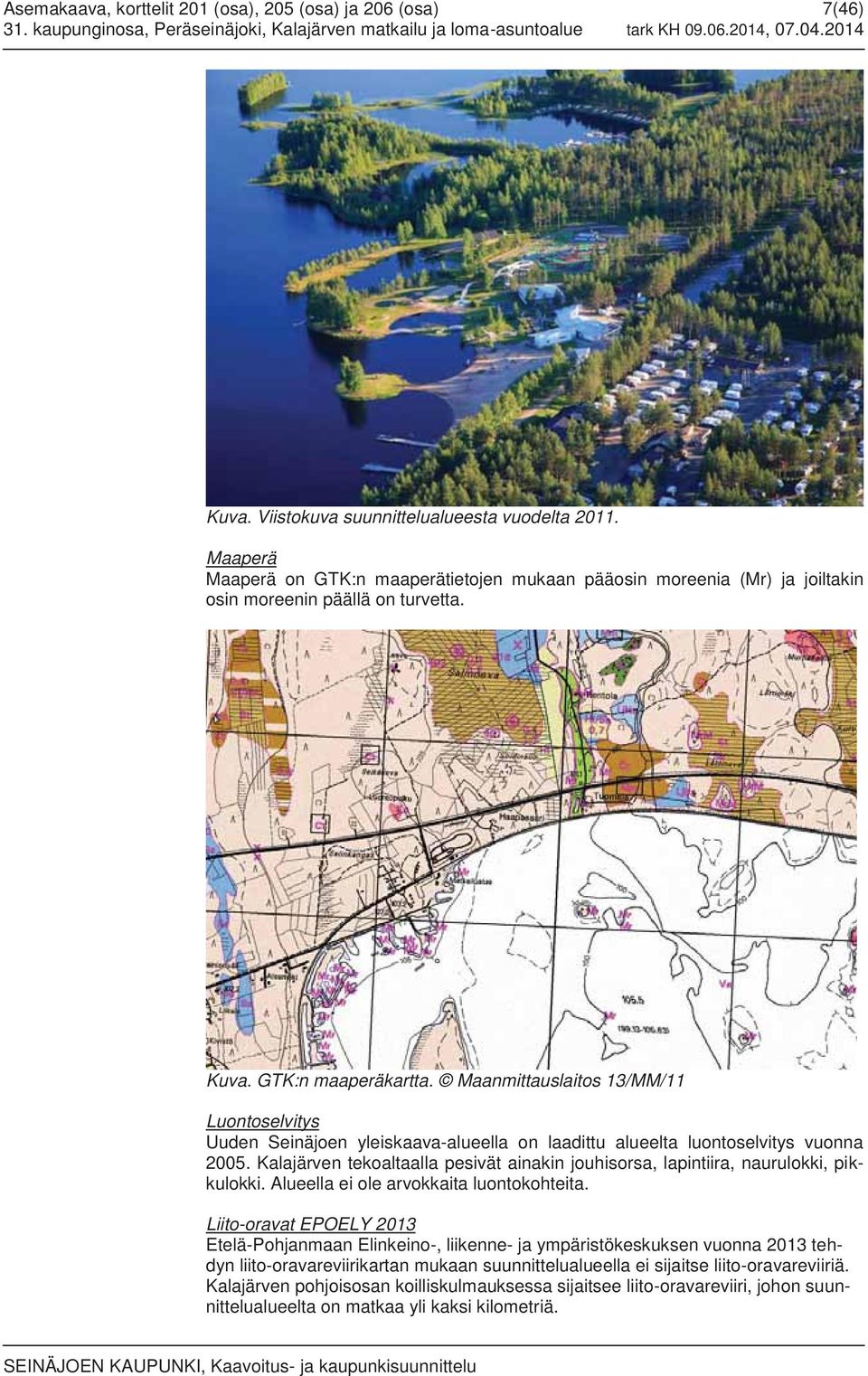 Maanmittauslaitos 13/MM/11 Luontoselvitys Uuden Seinäjoen yleiskaava-alueella on laadittu alueelta luontoselvitys vuonna 2005.