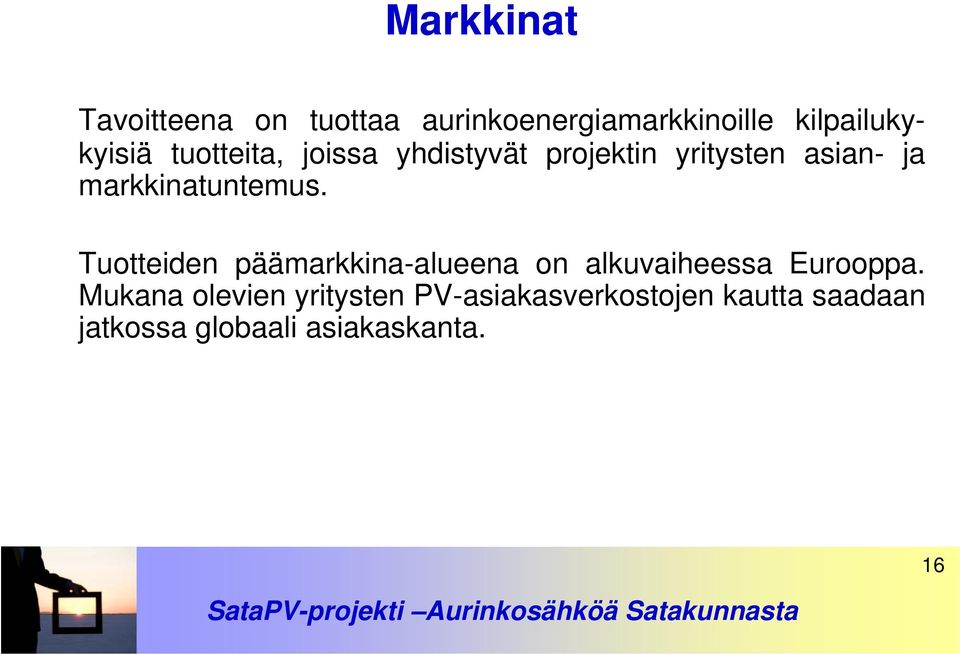 Tuotteiden päämarkkina-alueena on alkuvaiheessa Eurooppa.