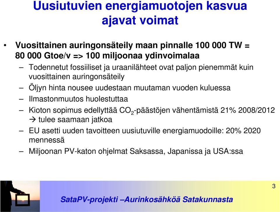 muutaman vuoden kuluessa Ilmastonmuutos huolestuttaa Kioton sopimus edellyttää CO 2 -päästöjen vähentämistä 21% 2008/2012 tulee saamaan