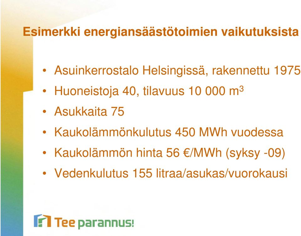 3 Asukkaita 75 Kaukolämmönkulutus 450 MWh vuodessa Kaukolämmön