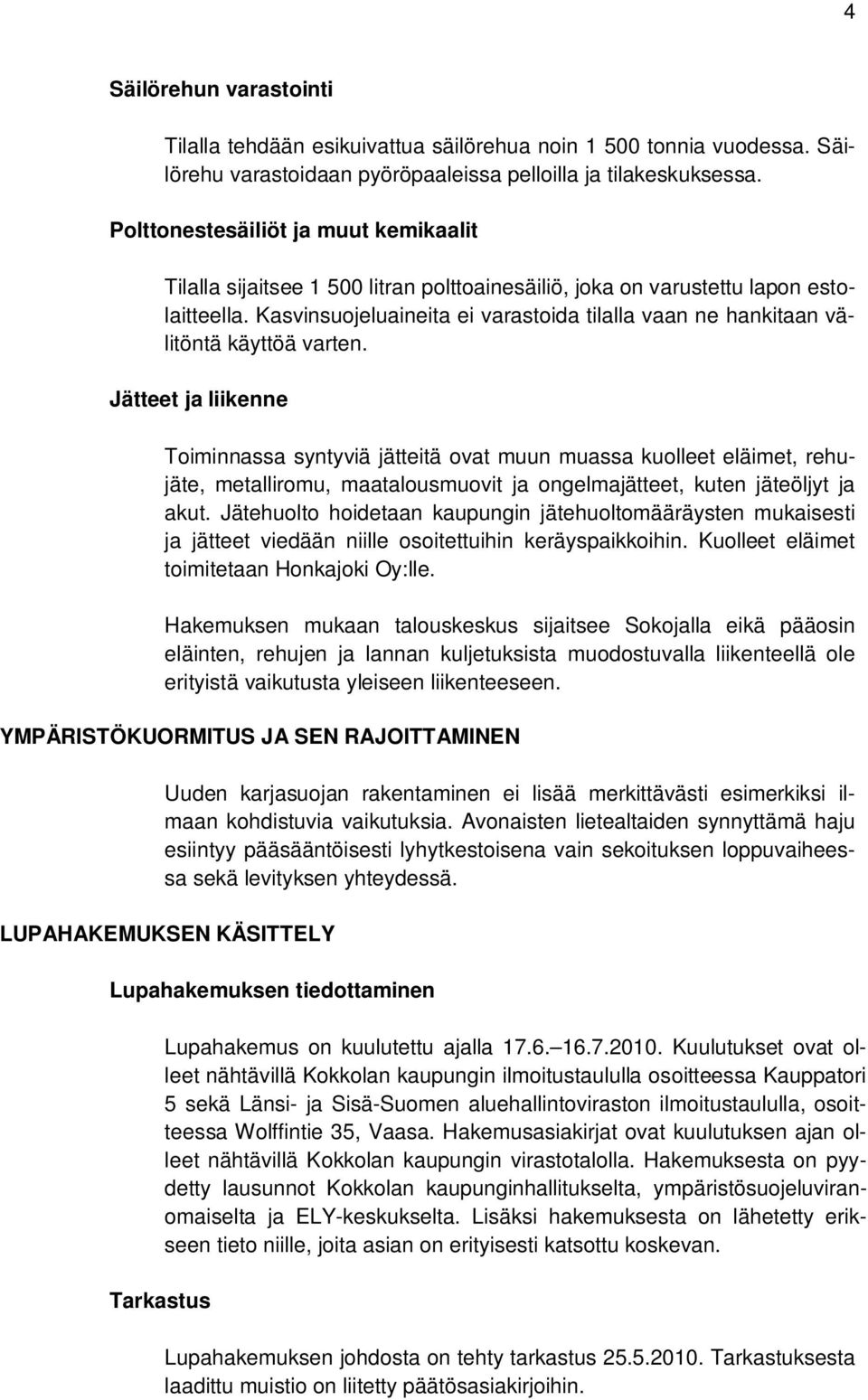 Kasvinsuojeluaineita ei varastoida tilalla vaan ne hankitaan välitöntä käyttöä varten.