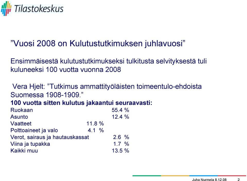 1908-1909. 100 vuotta sitten kulutus jakaantui seuraavasti: Ruokaan 55.4 % Asunto 12.4 % Vaatteet 11.