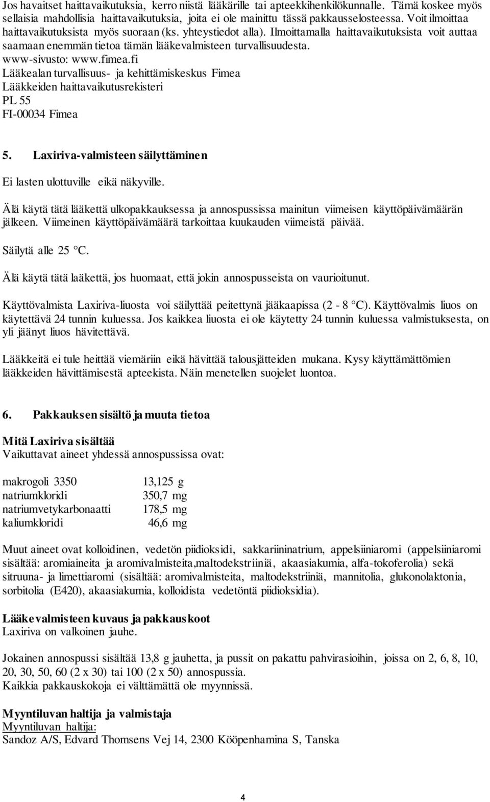fimea.fi Lääkealan turvallisuus- ja kehittämiskeskus Fimea Lääkkeiden haittavaikutusrekisteri PL 55 FI-00034 Fimea 5. Laxiriva-valmisteen säilyttäminen Ei lasten ulottuville eikä näkyville.
