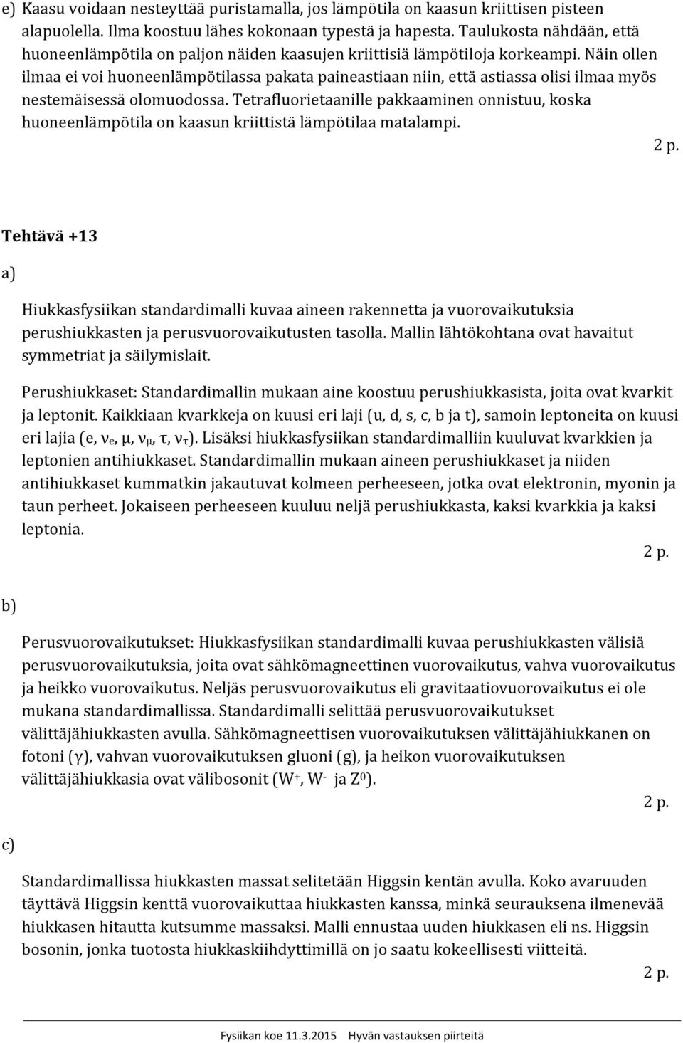 Näin ollen ilmaa ei voi huoneenlämpötilassa pakata paineastiaan niin, että astiassa olisi ilmaa myös nestemäisessä olomuodossa.