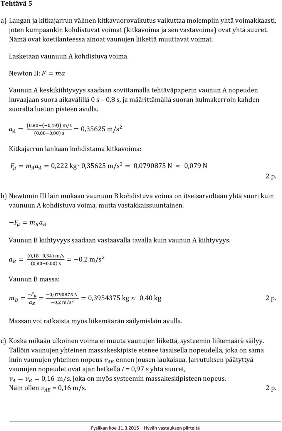 Newton II: Vaunun A keskikiihtyvyys saadaan sovittamalla tehtäväpaperin vaunun A nopeuden kuvaajaan suora aikavälillä 0 s 0,8 s, ja määrittämällä suoran kulmakerroin kahden suoralta luetun pisteen