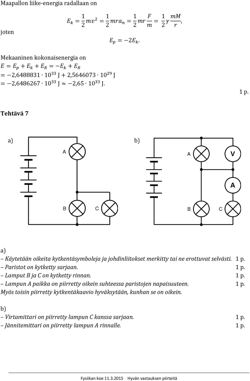 Tehtävä 7 a) b) a) Käytetään oikeita kytkentäsymboleja ja johdinliitokset merkitty tai ne erottuvat selvästi. Paristot on kytketty sarjaan.