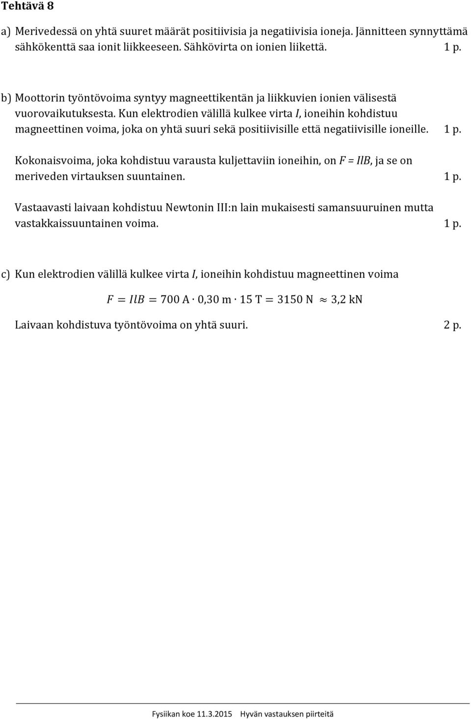 Kun elektrodien välillä kulkee virta I, ioneihin kohdistuu magneettinen voima, joka on yhtä suuri sekä positiivisille että negatiivisille ioneille.