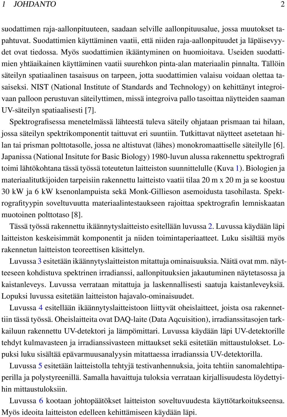 Useiden suodattimien yhtäaikainen käyttäminen vaatii suurehkon pinta-alan materiaalin pinnalta.