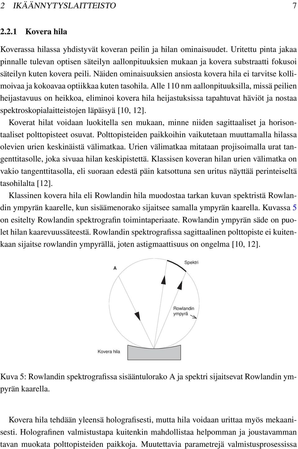 Näiden ominaisuuksien ansiosta kovera hila ei tarvitse kollimoivaa ja kokoavaa optiikkaa kuten tasohila.