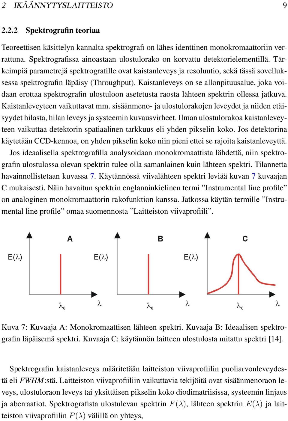 Tärkeimpiä parametrejä spektrografille ovat kaistanleveys ja resoluutio, sekä tässä sovelluksessa spektrografin läpäisy (Throughput).