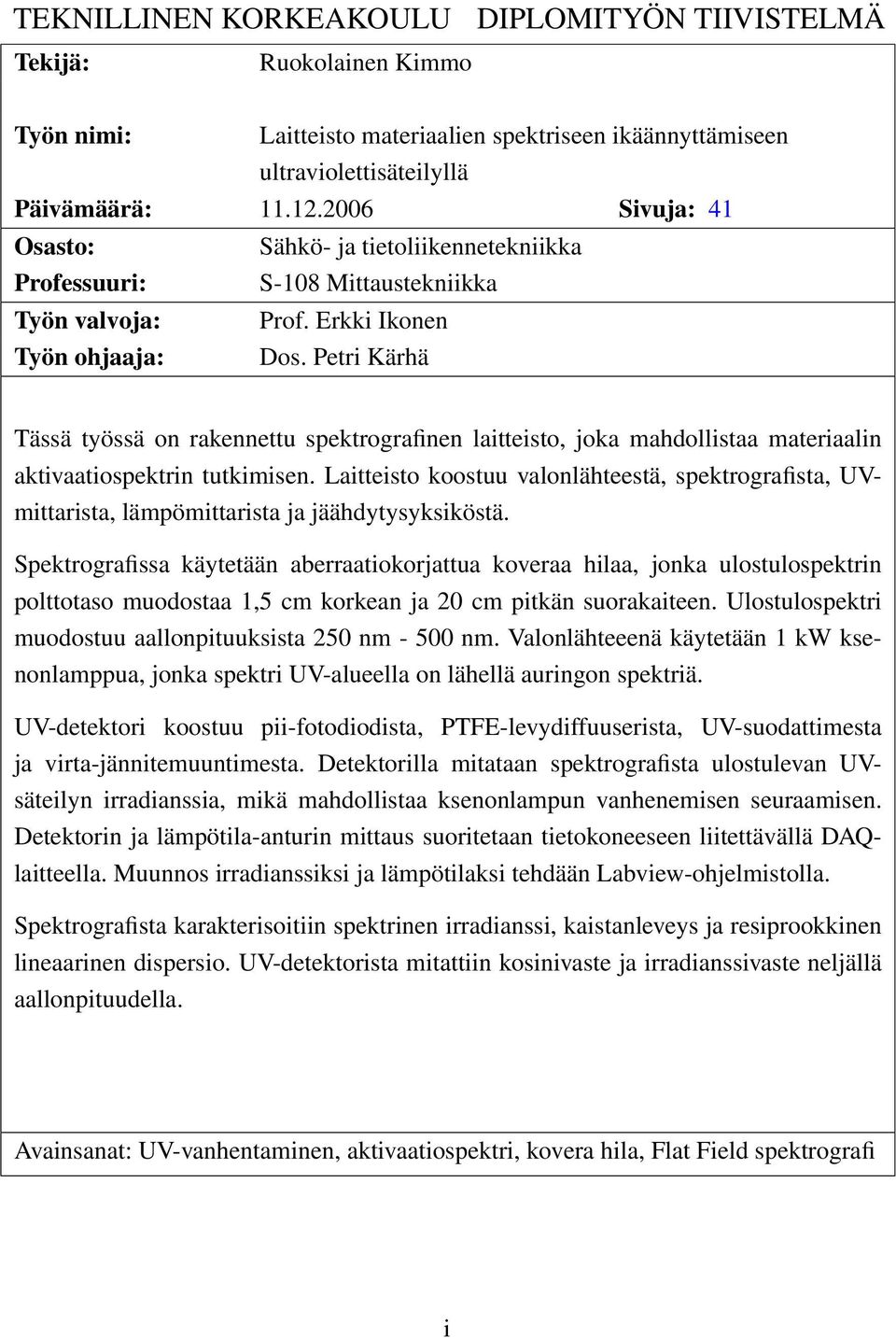 Petri Kärhä Tässä työssä on rakennettu spektrografinen laitteisto, joka mahdollistaa materiaalin aktivaatiospektrin tutkimisen.
