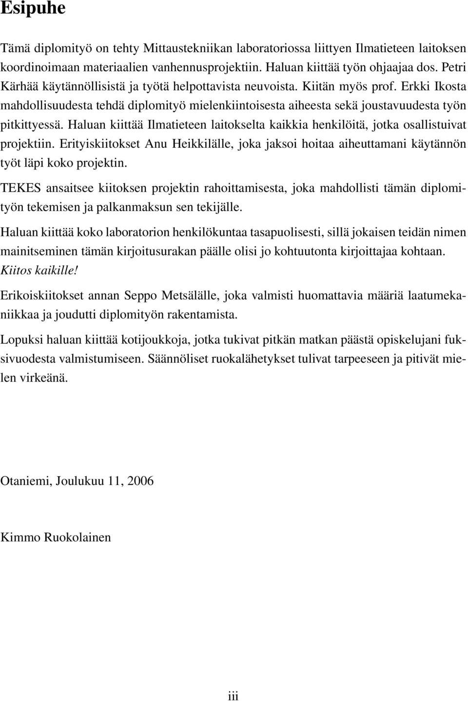 Haluan kiittää Ilmatieteen laitokselta kaikkia henkilöitä, jotka osallistuivat projektiin. Erityiskiitokset Anu Heikkilälle, joka jaksoi hoitaa aiheuttamani käytännön työt läpi koko projektin.