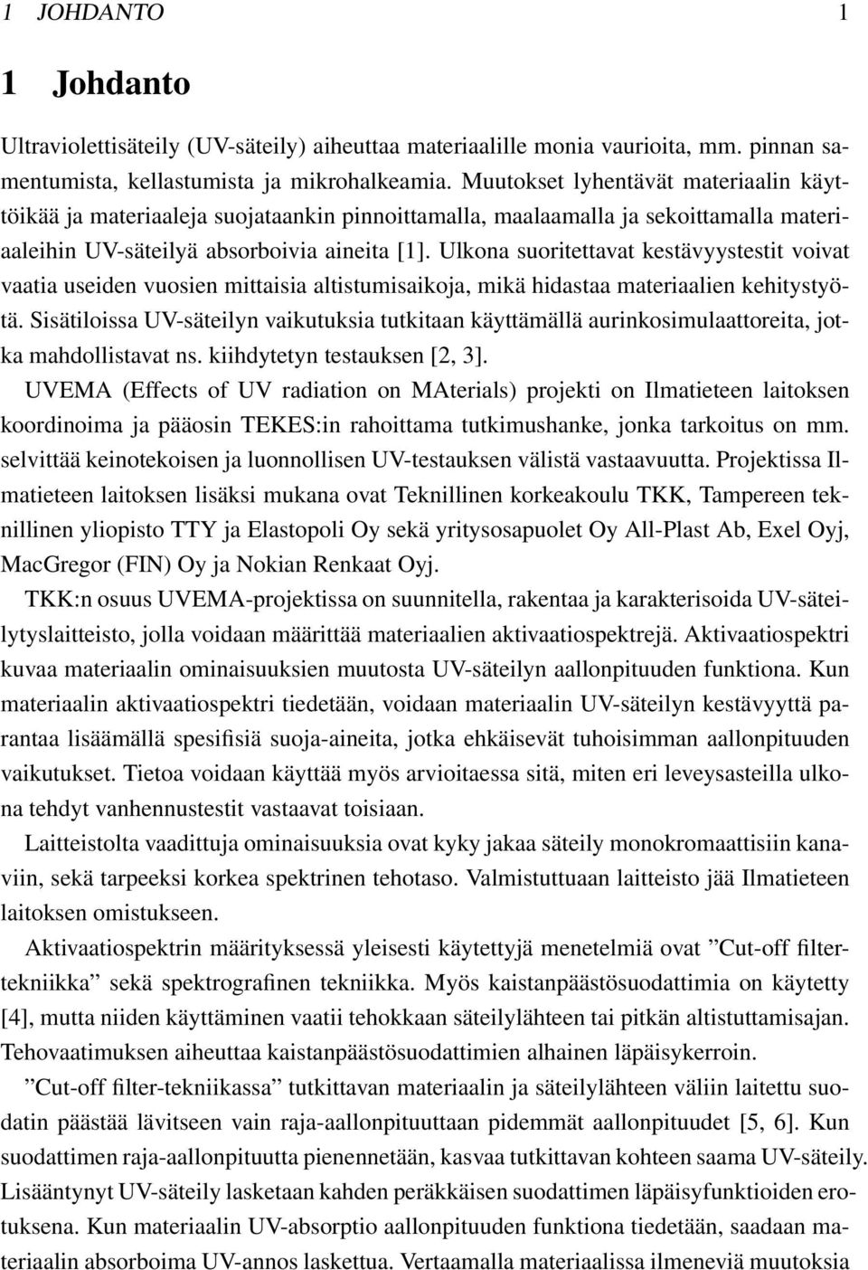 Ulkona suoritettavat kestävyystestit voivat vaatia useiden vuosien mittaisia altistumisaikoja, mikä hidastaa materiaalien kehitystyötä.