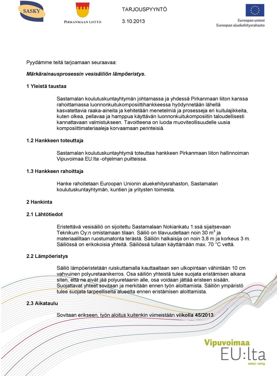 3 Aikataulu Sastamalan koulutuskuntayhtymän johtamassa ja yhdessä Pirkanmaan liiton kanssa rahoittamassa luonnonkuitukomposiittihankkeessa hyödynnetään lähellä kasvatettavia raaka-aineita ja