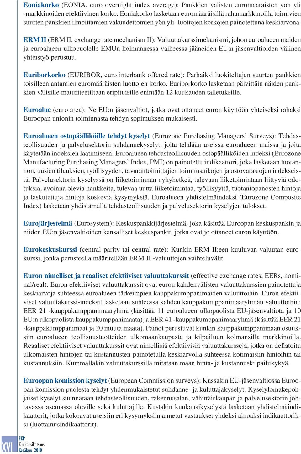 ERM II (ERM II, exchange rate mechanism II): Valuuttakurssimekanismi, johon euroalueen maiden ja euroalueen ulkopuolelle EMUn kolmannessa vaiheessa jääneiden EU:n jäsenvaltioiden välinen yhteistyö