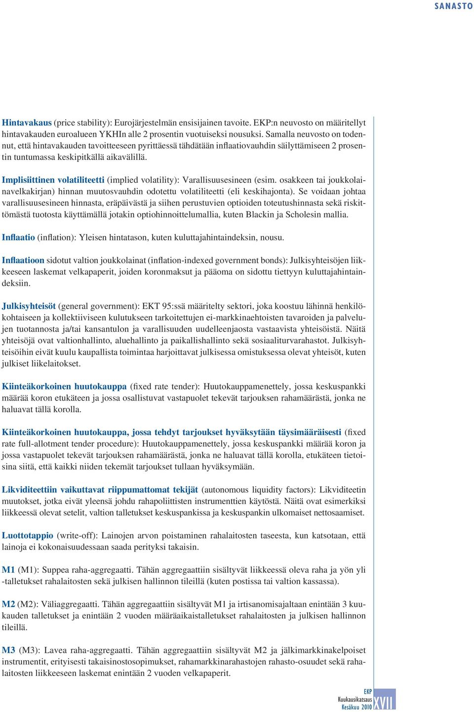 Implisiittinen volatiliteetti (implied volatility): Varallisuusesineen (esim. osakkeen tai joukkolainavelkakirjan) hinnan muutosvauhdin odotettu volatiliteetti (eli keskihajonta).