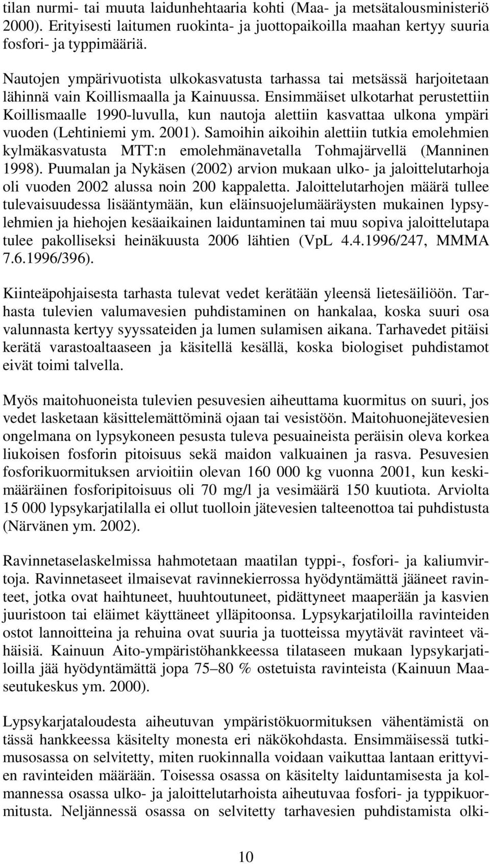 Ensimmäiset ulkotarhat perustettiin Koillismaalle 1990-luvulla, kun nautoja alettiin kasvattaa ulkona ympäri vuoden (Lehtiniemi ym. 2001).