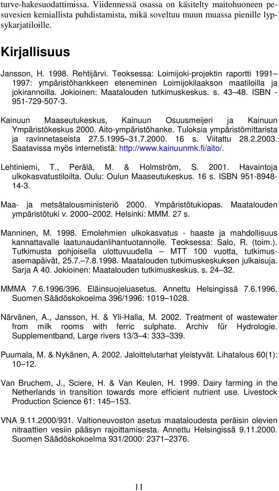 ISBN - 951-729-507-3. Kainuun Maaseutukeskus, Kainuun Osuusmeijeri ja Kainuun Ympäristökeskus 2000. Aito-ympäristöhanke. Tuloksia ympäristömittarista ja ravinnetaseista 27.5.1995 31.7.2000. 16 s.