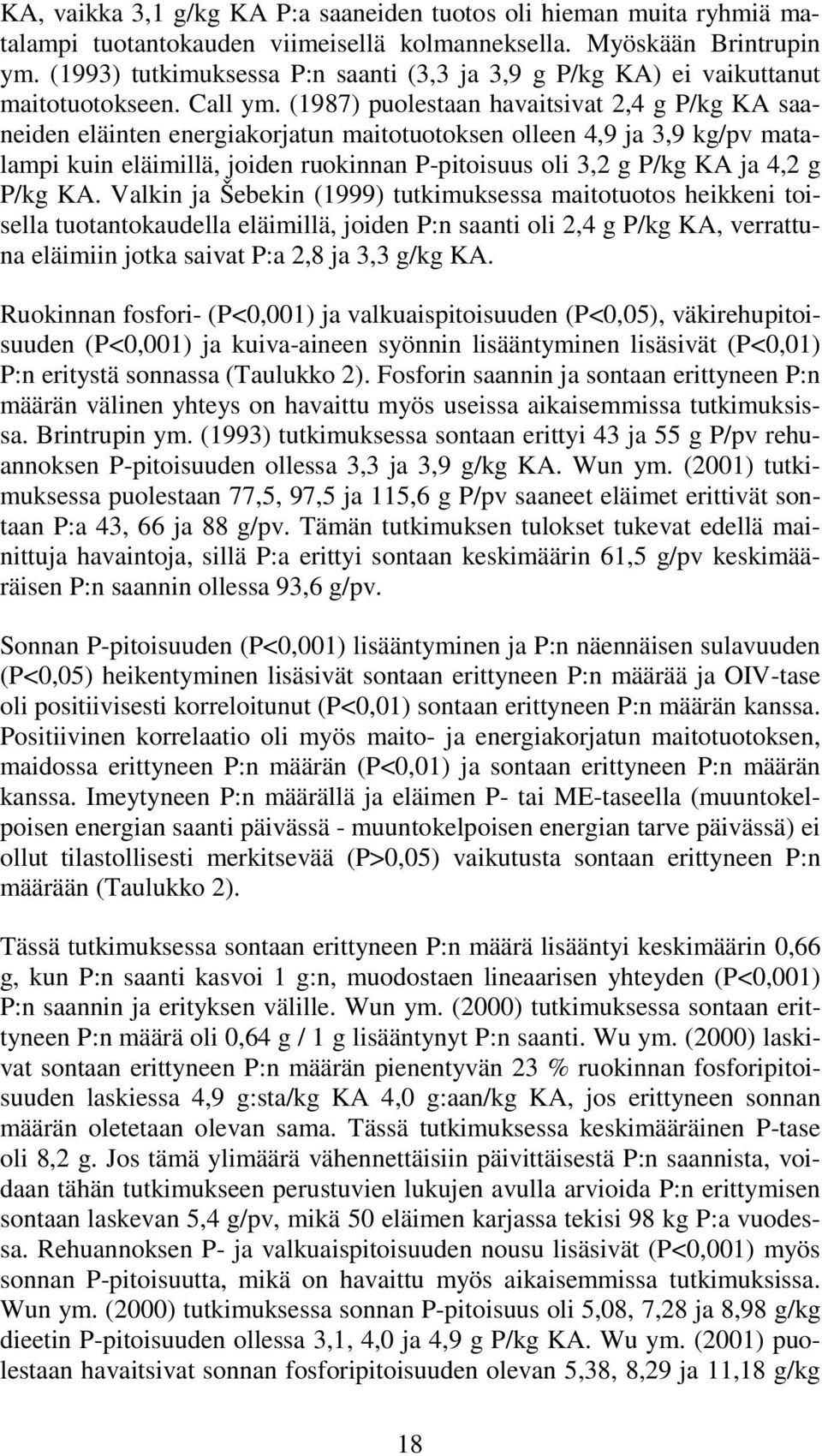 (1987) puolestaan havaitsivat 2,4 g P/kg KA saaneiden eläinten energiakorjatun maitotuotoksen olleen 4,9 ja 3,9 kg/pv matalampi kuin eläimillä, joiden ruokinnan P-pitoisuus oli 3,2 g P/kg KA ja 4,2 g